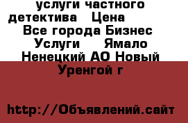  услуги частного детектива › Цена ­ 10 000 - Все города Бизнес » Услуги   . Ямало-Ненецкий АО,Новый Уренгой г.